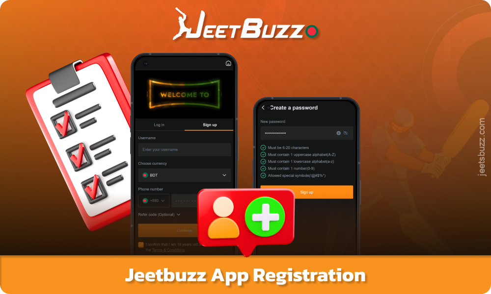 অ্যান্ড্রয়েড এবং আইওএস মোবাইল ডিভাইসে Jeetbuzz বাংলাদেশের সাথে নিবন্ধন করার জন্য ব্যক্তিগত বিবরণ, একটি পাসওয়ার্ড এবং বয়স যাচাইকরণ সহ একটি অ্যাকাউন্ট তৈরি করা জড়িত।
